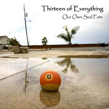 Our Own Sad Fate - THIRTEEN OF EVERYTHING